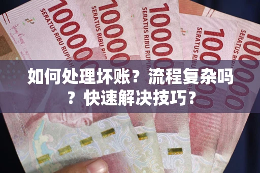 北京如何处理坏账？流程复杂吗？快速解决技巧？