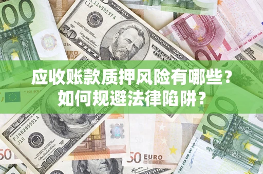 北京应收账款质押风险有哪些？如何规避法律陷阱？