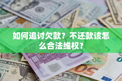 北京如何追讨欠款？不还款该怎么合法维权？