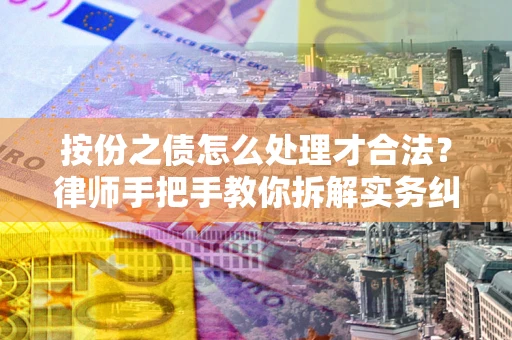 北京按份之债怎么处理才合法？律师手把手教你拆解实务纠纷