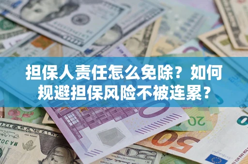 北京担保人责任怎么免除？如何规避担保风险不被连累？