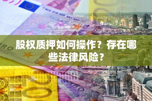 北京股权质押如何操作？存在哪些法律风险？