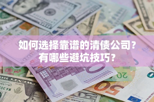 北京如何选择靠谱的清债公司？有哪些避坑技巧？