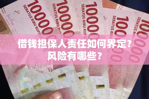 北京借钱担保人责任如何界定?风险有哪些? 北京借钱担保人责任如何界定?风险有哪些?