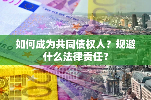 北京如何成为共同债权人？规避什么法律责任？