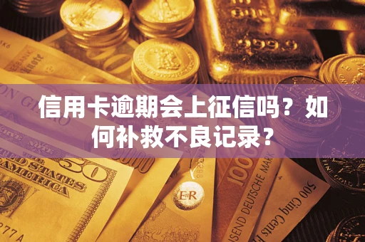 北京信用卡逾期会上征信吗？如何补救不良记录？
