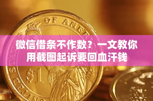 北京微信借条不作数？一文教你用截图起诉要回血汗钱