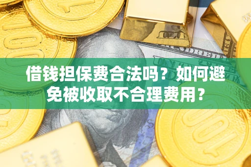 北京借钱担保费合法吗？如何避免被收取不合理费用？