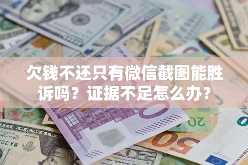 北京欠钱不还只有微信截图能胜诉吗？证据不足怎么办？