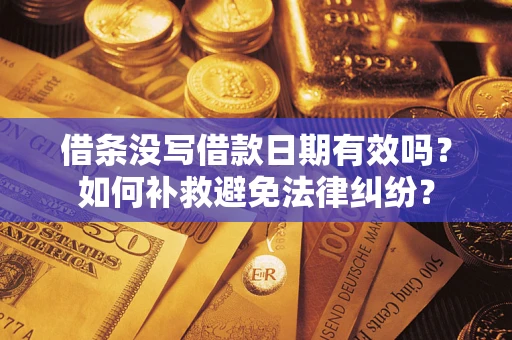 北京借条没写借款日期有效吗？如何补救避免法律纠纷？
