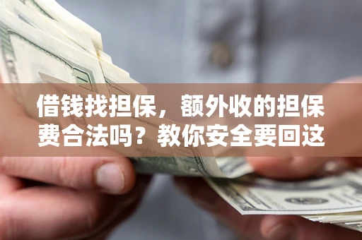 北京借钱找担保，额外收的担保费合法吗？教你安全要回这笔钱