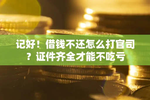 北京记好！借钱不还怎么打官司？证件齐全才能不吃亏