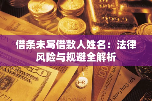 北京借条未写借款人姓名：法律风险与规避全解析