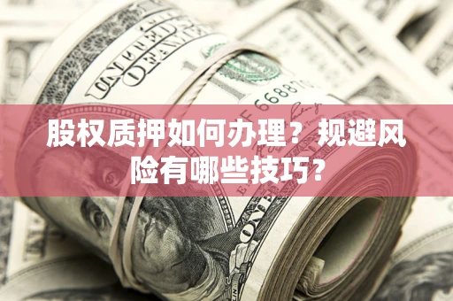 北京股权质押如何办理？规避风险有哪些技巧？