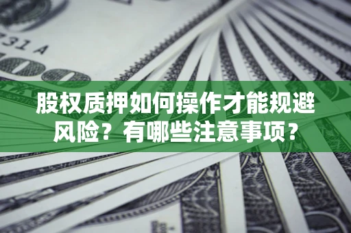 北京股权质押如何操作才能规避风险？有哪些注意事项？