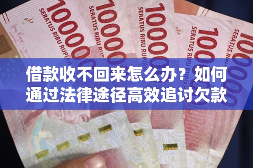 北京借款收不回来怎么办?如何通过法律途径高效追讨欠款? 北京借款收不回来怎么办?如何通过法律途径高效追讨欠款?