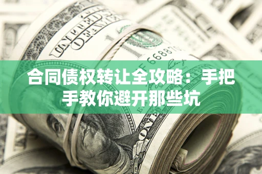 北京合同债权转让全攻略：手把手教你避开那些坑