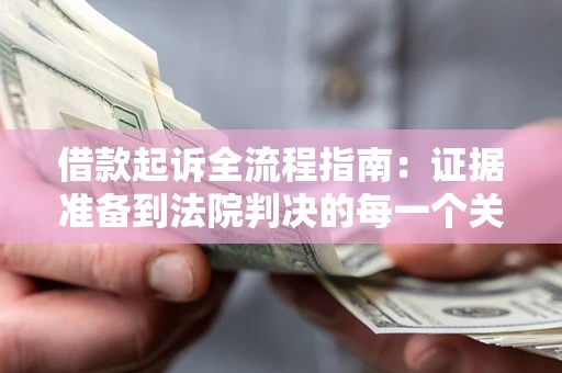 北京借款起诉全流程指南：证据准备到法院判决的每一个关键步骤