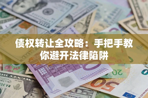 北京债权转让全攻略：手把手教你避开法律陷阱