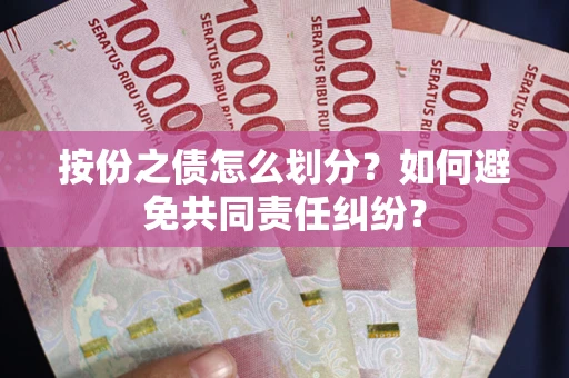 北京按份之债怎么划分？如何避免共同责任纠纷？