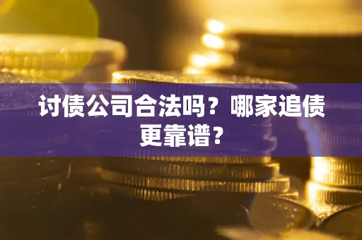 北京讨债公司合法吗？哪家追债更靠谱？