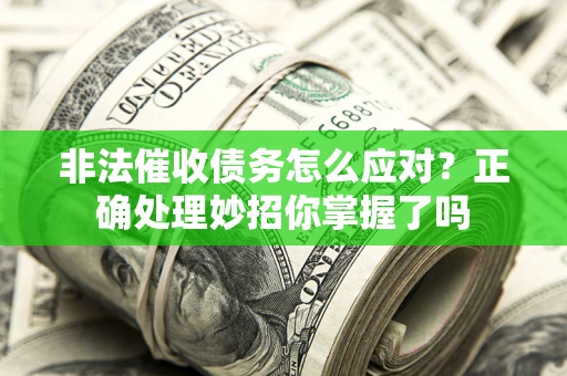 北京非法催收债务怎么应对？正确处理妙招你掌握了吗