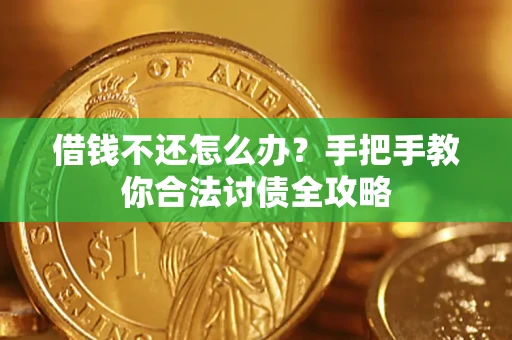 北京借钱不还怎么办？手把手教你合法讨债全攻略