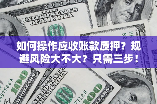北京如何操作应收账款质押？规避风险大不大？只需三步！