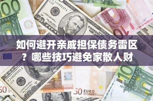 北京如何避开亲戚担保债务雷区？哪些技巧避免家散人财