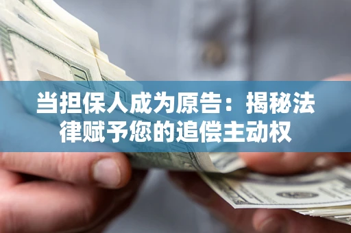 北京当担保人成为原告:揭秘法律赋予您的追偿主动权 北京当担保人成为原告:揭秘法律赋予您的追偿主动权