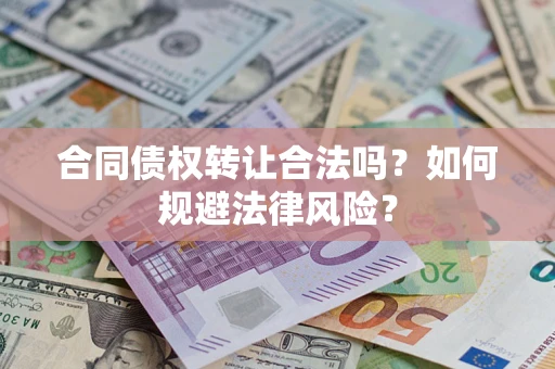 北京合同债权转让合法吗？如何规避法律风险？