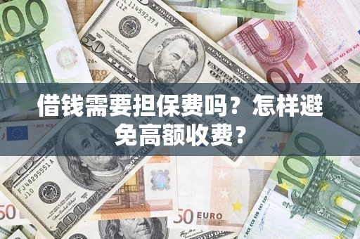 北京借钱需要担保费吗？怎样避免高额收费？