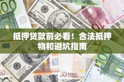 北京抵押贷款前必看！合法抵押物和避坑指南