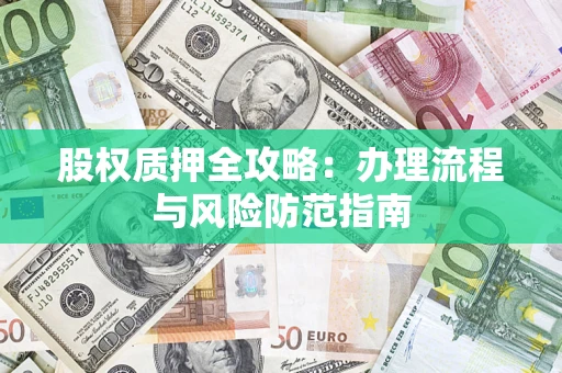 北京股权质押全攻略：办理流程与风险防范指南