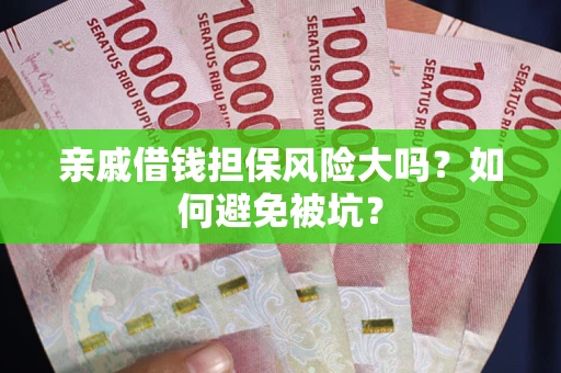 北京亲戚借钱担保风险大吗？如何避免被坑？