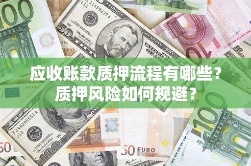 北京应收账款质押流程有哪些？质押风险如何规避？