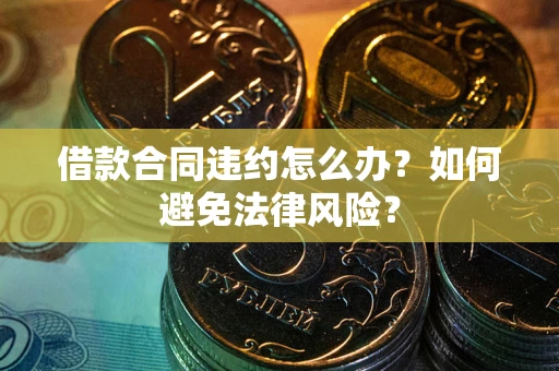 北京借款合同违约怎么办？如何避免法律风险？