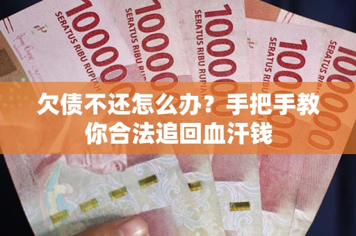 北京欠债不还怎么办?手把手教你合法追回血汗钱 北京欠债不还怎么办?手把手教你合法追回血汗钱