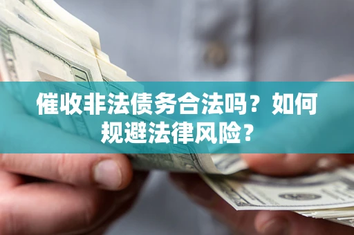 北京催收非法债务合法吗？如何规避法律风险？