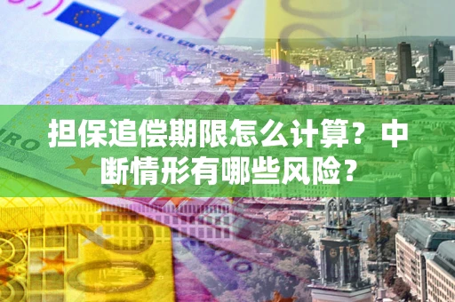 北京担保追偿期限怎么计算？中断情形有哪些风险？