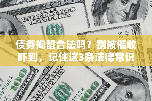 北京债务拘留合法吗?别被催收吓到,记住这3条法律常识 北京债务拘留合法吗?别被催收吓到,记住这3条法律常识