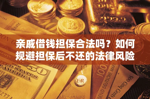 北京亲戚借钱担保合法吗？如何规避担保后不还的法律风险？