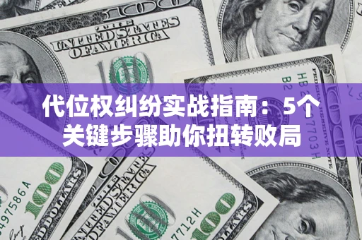 北京代位权纠纷实战指南：5个关键步骤助你扭转败局