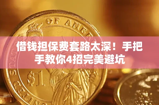 北京借钱担保费套路太深！手把手教你4招完美避坑