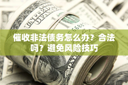 北京催收非法债务怎么办？合法吗？避免风险技巧