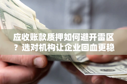 北京应收账款质押如何避开雷区？选对机构让企业回血更稳