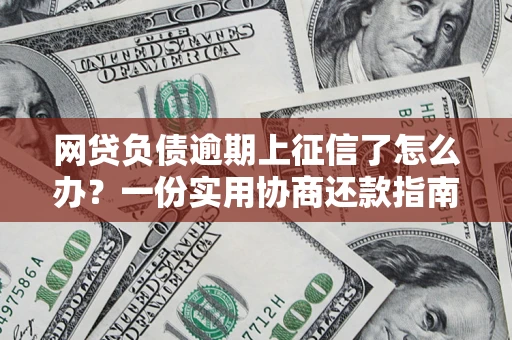 北京网贷负债逾期上征信了怎么办？一份实用协商还款指南请收好