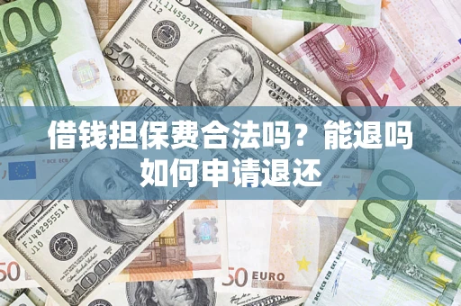 北京借钱担保费合法吗？能退吗如何申请退还