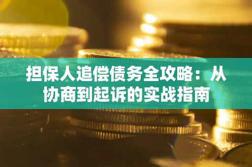 北京担保人追偿债务全攻略:从协商到起诉的实战指南 北京担保人追偿债务全攻略:从协商到起诉的实战指南