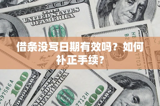北京借条没写日期有效吗？如何补正手续？